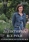ДЕТЕКТИВ НА ВСЕ РУКИ. УТРОМ ПРОСНУТСЯ НЕ ВСЕ (2023)
